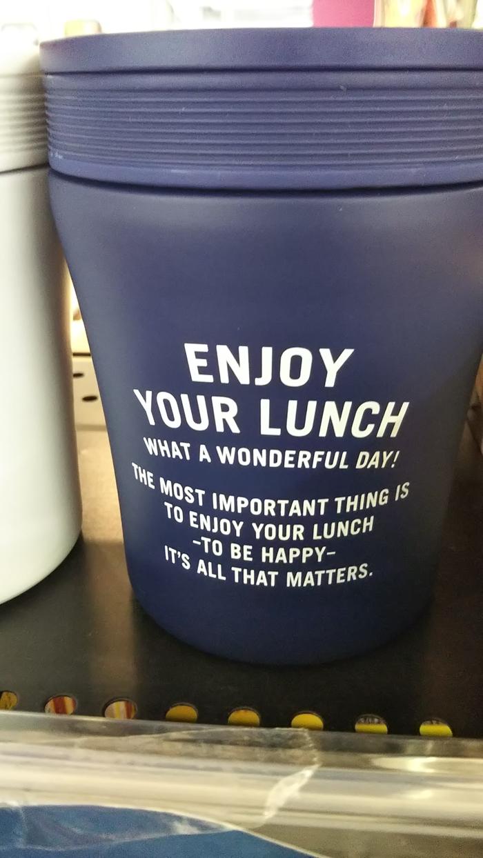 Enjoy your lunch. What a wonderful day. The most important thing is to enjoy your lunch.-to be happy- It's all that matters