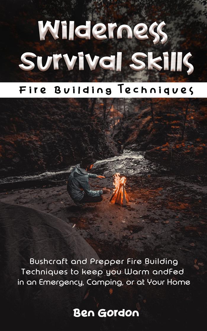 Wilderness Survival Skills Fire Building Techniques ebook