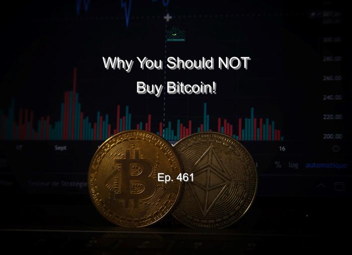 [Thumbnail for Ep.-461-Why-You-Should-NOT-Buy-Bitcoin-IMAGE.jpg]