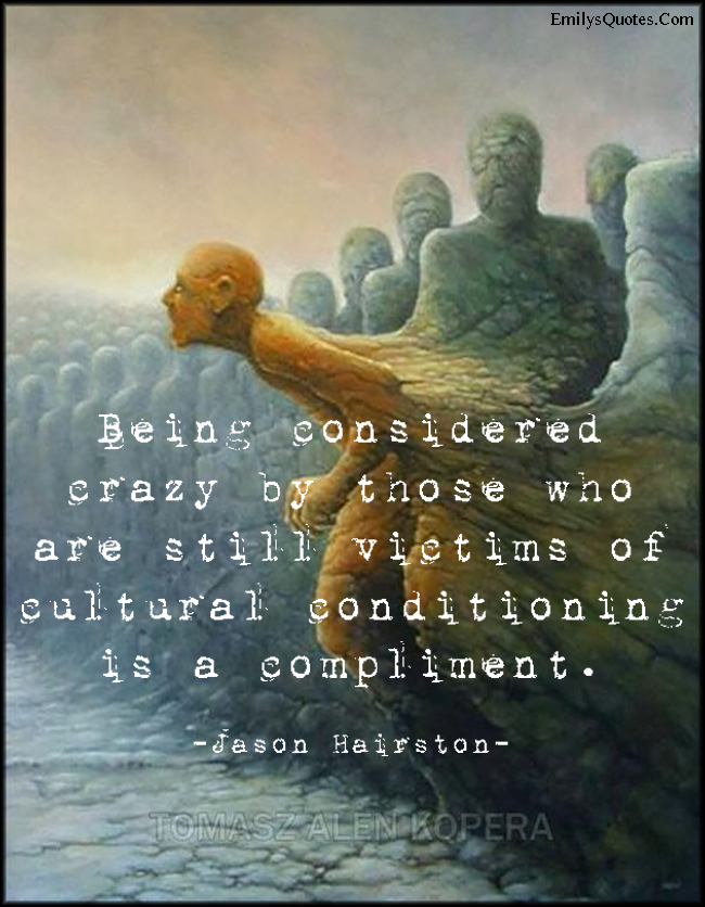 [Thumbnail for EmilysQuotes.Com-crazy-victims-cultural-conditioning-compliment-intelligent-Jason-Hairston.jpg]